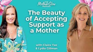 The Beauty of Accepting Support as a Mother with Lydia Gillman and Claire Yee