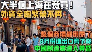 大半個上海都在裁員！外資全跑中國繁榮不再！整個商場都快倒閉了！8月份進出口數據齊降！中國製造業進入黃昏時代！歐美救救咱們經濟吧！