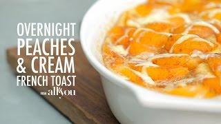 How to Make Overnight Peaches and Cream French Toast | MyRecipes