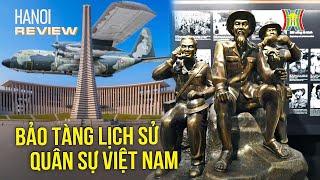 Có gì tại Bảo tàng Lịch sử Quân sự Việt Nam? | Hanoi Review