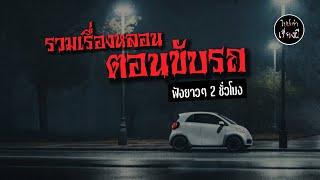 รวมเรื่องหลอน ตอนขับรถ ฟังยาว 2 ชั่วโมง ชุด 16 | ไปป์เล่าเรื่องผี