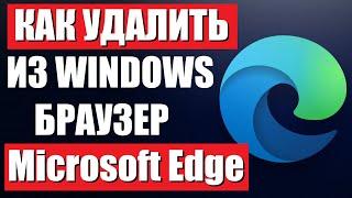 Как удалить браузер Microsoft Edge из Windows