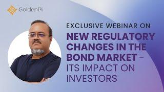 Exclusive Webinar on New Regulatory Changes in the Bond Market - Its Impact on Investors | GoldenPi