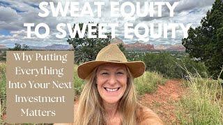 Sweat Equity to Sweet Equity: Why Putting Everything Into Your Next Investment Creates Wealth