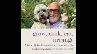 Gardening with the creative vision of a Celebrity Hairstylist with Sam McKnight MBE - Episode 194