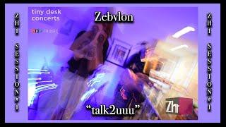 zebvlon - talk2uuu (NPR Tiny Desk Contest 2019) [ZH1 Sessions]