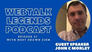 Webtalk Legends Podcast, episode 27, John C Morley with host Shawn Ziem