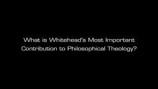 John Cobb Jr.: What is Whitehead's Most Important Contribution to Philosophical Theology?