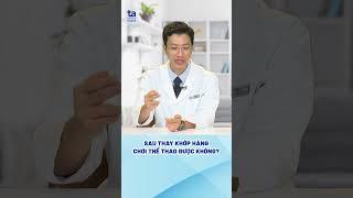Sau thay khớp háng chơi thể thao được không? #ctchtamanh #shorts