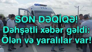 SON DƏQİQƏ! Dəhşətli xəbər gəldi: Ölən və yaralılar var