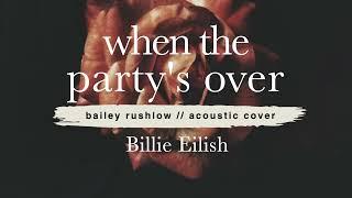 When the Party's Over (AUDIO) Billie Eilish acoustic cover Bailey Rushlow