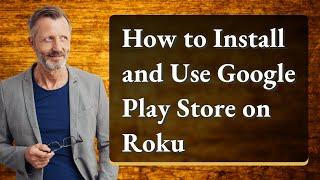 How to Install and Use Google Play Store on Roku