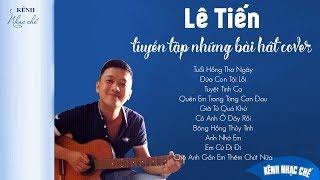 Lê Tiến Tuyển Tập Những Bài Hát Cover - Giọng Hát Tan Chảy Trái Tim ️