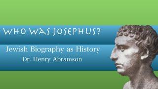 Who Was Josephus? Jewish Biography as History Dr. Henry Abramson