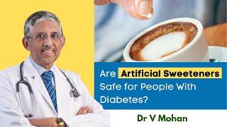 Are Artificial Sweeteners Safe For People with Diabetes? | Dr V Mohan