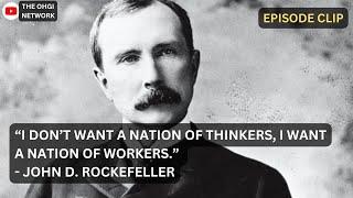 “I don’t want a nation of thinkers, I want a nation of workers.” - John D. Rockefeller