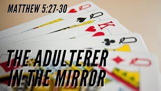 The Adulterer in the Mirror [ Matthew 5:27-30 ] by Tim Cantrell