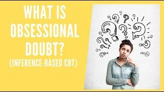 Obsessional Doubt (Inference Based Cognitive Behavioral Therapy / ICBT)