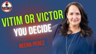 Ep. 163 Victim or Victor You Chose with Neena Perez