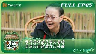 【精彩正片】《向往的生活》宋丹丹怀旧儿歌大串烧 王珞丹自创魔性口头禅 | Back to Field S2 EP05 | MangoTV