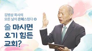 김병삼 목사의 모든 날이 은혜스럽다 #5ㅣ술 마시면 오기 힘든 교회?ㅣ김병삼 목사