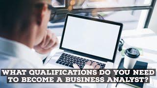 What Qualifications Do I Need To Become A BA - Business Analyst Training