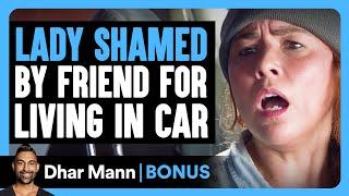 LADY SHAMED By FRIEND FOR LIVING in CAR | Dhar Mann Bonus!