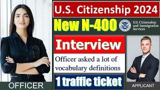 US Citizenship Interview 2024 - New N400 Form (Officer asked many questions; applicant: 1 ticket)