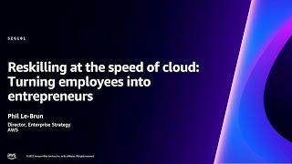 AWS re:Invent 2023 - Reskilling at the speed of cloud: Turning employees into entrepreneurs (SEG101)