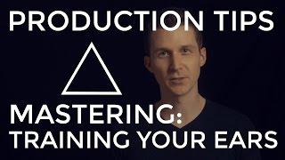 Mastering: Training Your Ears - EDM Production Tips