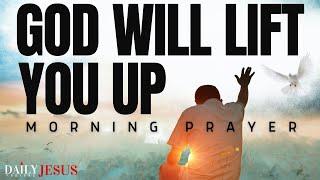 Watch How God Will LIFT You UP | Powerful Morning Prayer