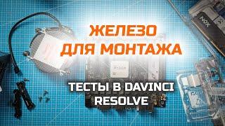 Компьютер для обработки видео и фото: тесты разных сборок в Davinci Resolve