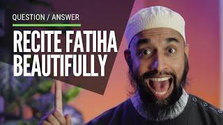 Make Your Recitation of Surah Al Fatiha Beautiful with Confidence Like a Qari