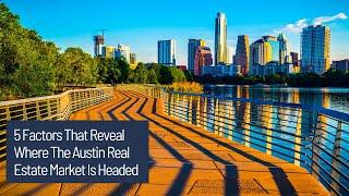 5 Factors That Reveal Where the Austin Real Estate Market is Headed