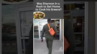 Was Shannon in a Rush to Get Home to Cook his Greens?