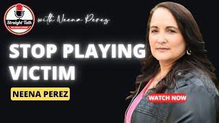 Ep. 304 Stop playing Victim with Neena Perez