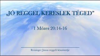 Reggeli köszöntő 2025. 03. 06. - 1 Mózes 20:14-16 - Reisinger János