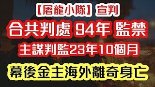 【屠龍小隊判刑】合共判監94年 當中主謀判23年10個月｜幕後金主詳細資料曝光 判刑前突然在海外離奇身亡｜【肥仔傑．論政】