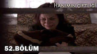 Hanımın Çiftliği 52. Bölüm - FULL BÖLÜM