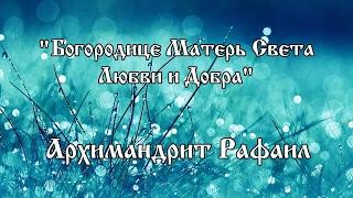 Архимандрит Рафаил - Богородице Матерь света Любви и Добра