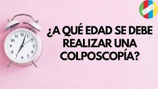 ¿A qué edad se debe realizar una colposcopía?