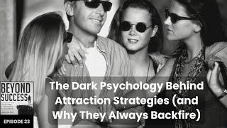 The Dark Psychology Behind Attraction Strategies (and Why They Always Backfire) - 23 Beyond Success