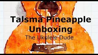 The Ukulele Dude's - Talsma Pineapple Unboxing