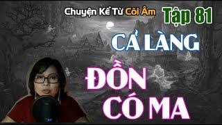 Chuyện Kể Từ Cõi Âm Tập 81 - CẢ LÀNG ĐỒN CÓ MA - Seri Truyện Ma Có Thật