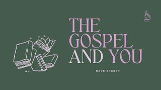 The Gospel and You || Dave Edgren
