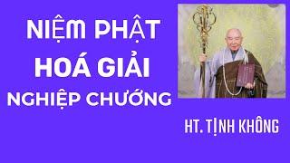 NIỆM PHẬT HOÁ GIẢI OAN GIA, TIÊU BỆNH NGHIỆP KHÔNG NGHĨ BÀN. HT TỊNH KHÔNG