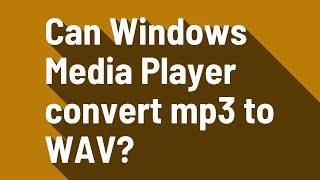 Can Windows Media Player convert mp3 to WAV?