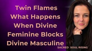 Twin Flames What Happens when Divine Feminine Blocks Divine Masculine - It’s Powerful 