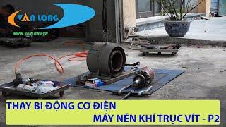 HƯỚNG DẪN thay thế vòng bi MÁY NÉN KHÍ trục vít -P2