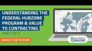 Understanding the Federal HUBZone Program & Value to Contracting - SBA Series: 2 of 3